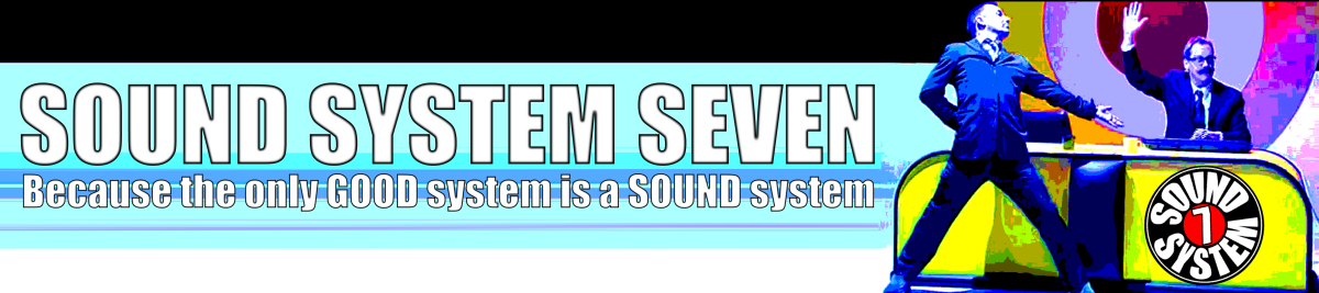 SOUND SYSTEM SEVEN, Because the only GOOD system is a SOUND system!